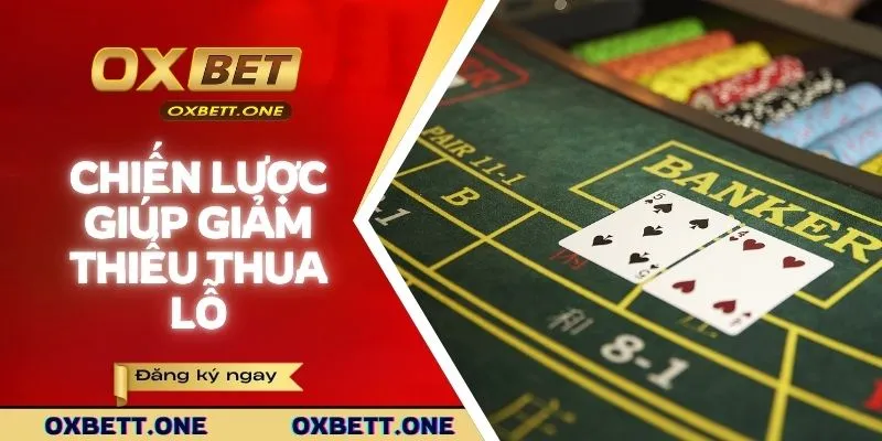 Chiến lược giúp giảm thiểu thua lỗ khi chơi baccarat