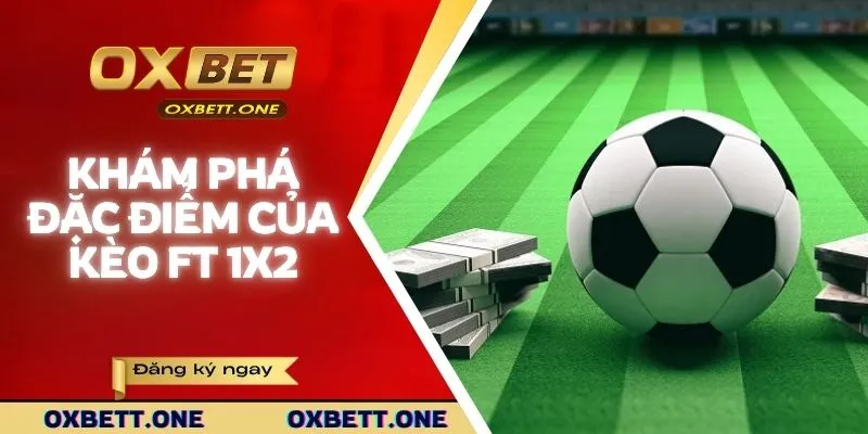 Khám phá đặc điểm của kèo Ft 1x2
