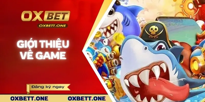 Giới thiệu về game bắn cá đổi thưởng OXBET
