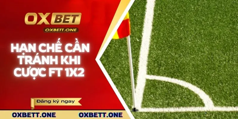 Những hạn chế cần tránh khi cược Ft 1x2