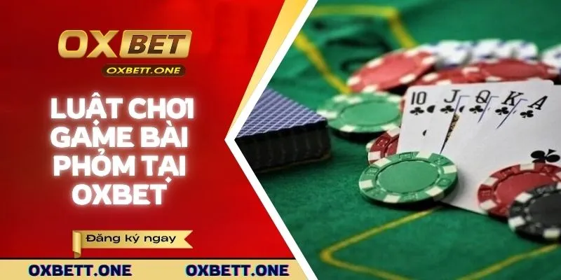 Khám phá về luật chơi game phỏm tại OXBET
