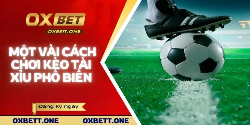 Một vài cách chơi kèo tài xỉu phổ biến