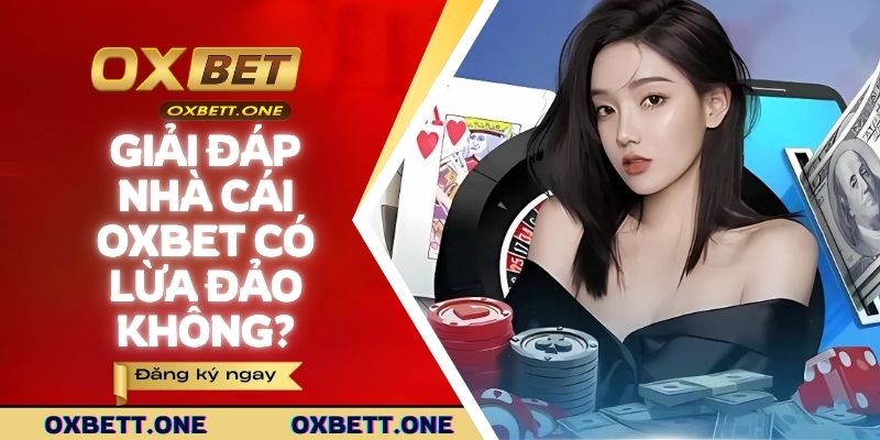 Giải đáp nhà cái OXBET có lừa đảo không?
