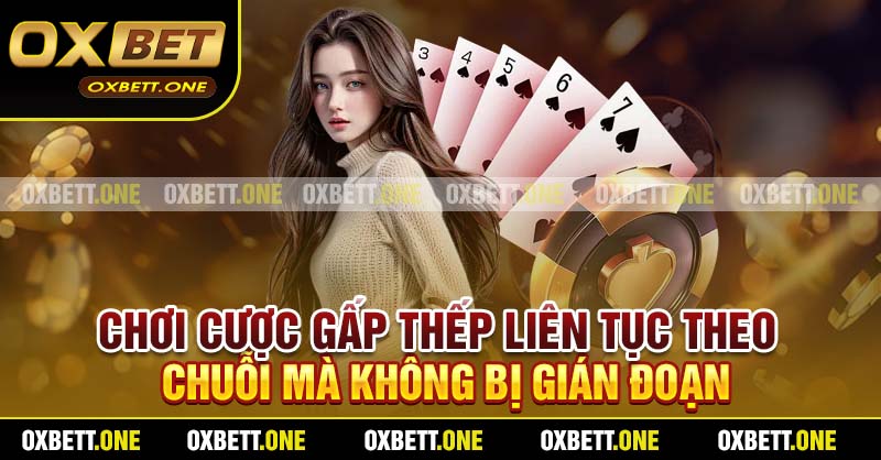 Chơi cược gấp thếp liên tục theo chuỗi mà không bị gián đoạn