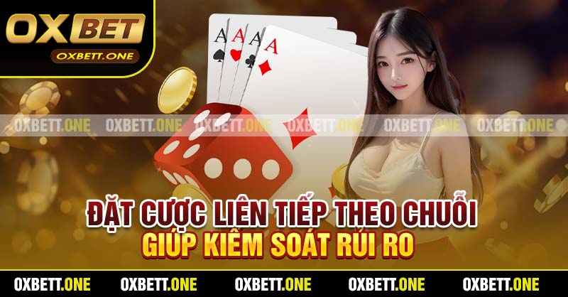 Đặt cược liên tiếp theo chuỗi giúp kiểm soát rủi ro