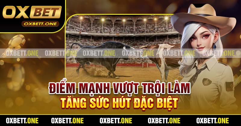 Điểm mạnh vượt trội làm tăng sức hút đặc biệt 