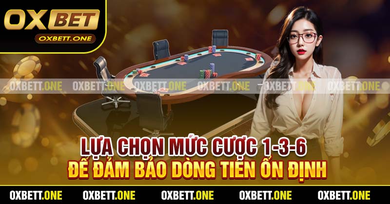 Lựa chọn mức cược 1-3-6 để đảm bảo dòng tiền ổn định