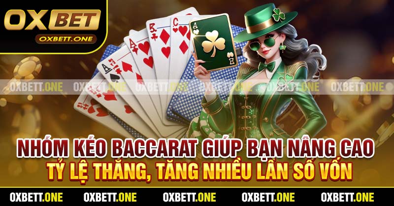 Nhóm kéo Baccarat giúp bạn nâng cao tỷ lệ thắng, tăng nhiều lần số vốn