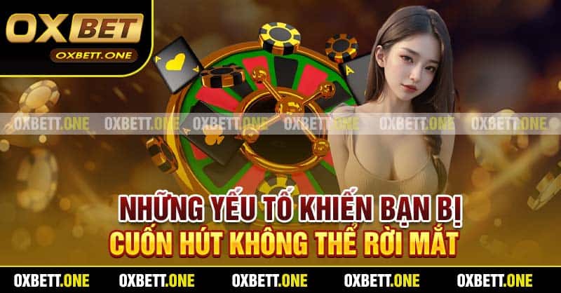 Những yếu tố khiến bạn bị cuốn hút không thể rời mắt