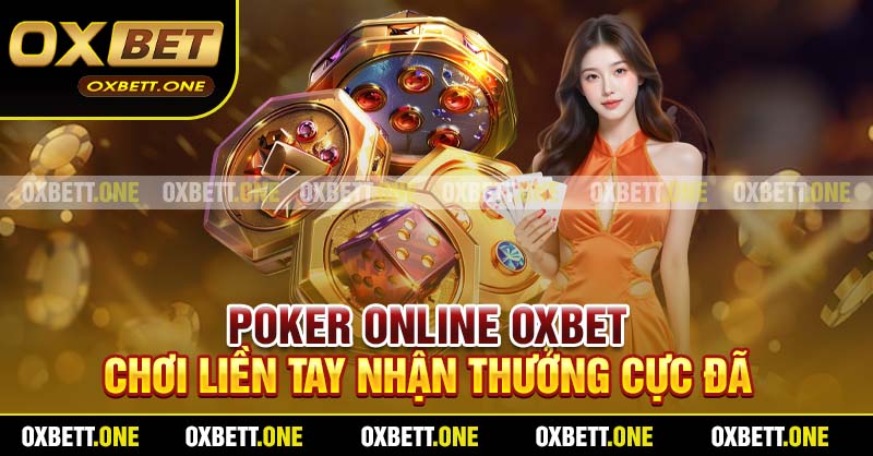Poker Online Oxbet - Chơi Liền Tay Nhận Thưởng Cực Đã 