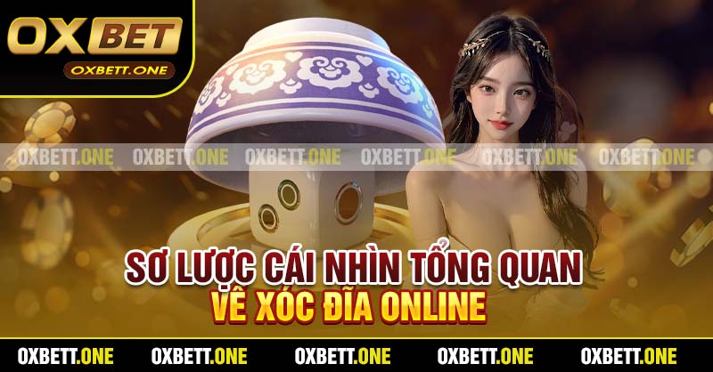 Sơ lược cái nhìn tổng quan về xóc đĩa online