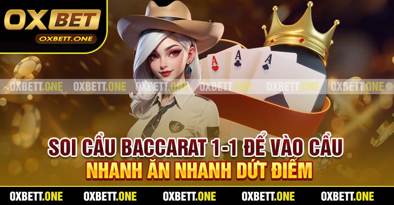 Soi cầu Baccarat 1-1 để vào cầu nhanh ăn nhanh dứt điểm