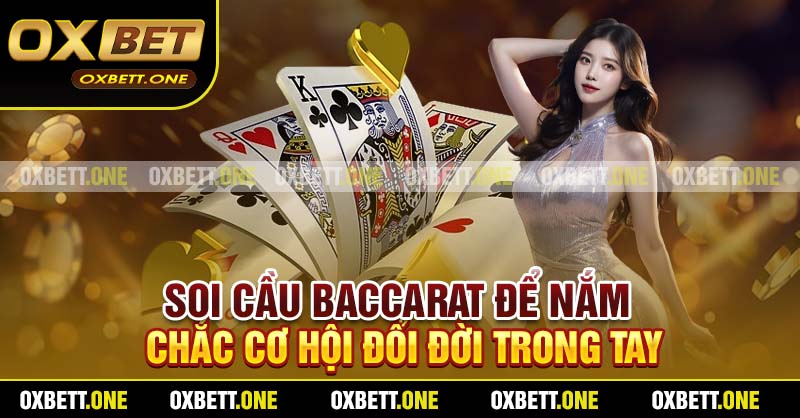 Soi cầu Baccarat để nắm chắc cơ hội đổi đời trong tay