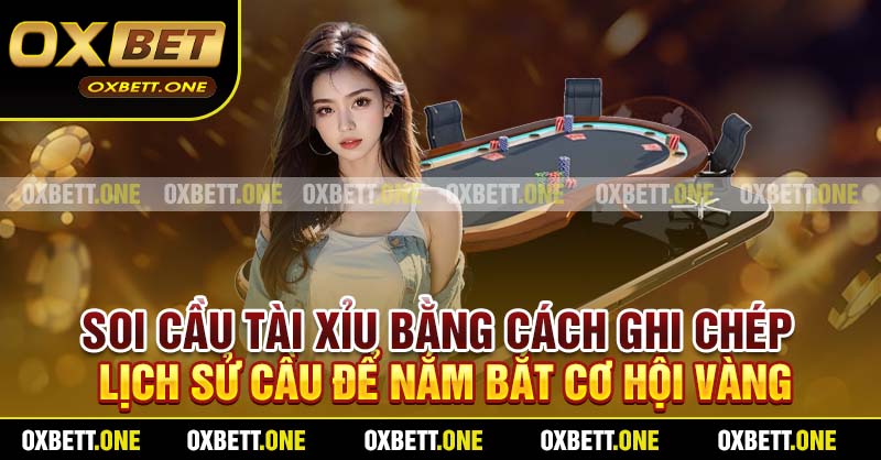 Soi cầu Tài Xỉu bằng cách ghi chép lịch sử cầu để nắm bắt cơ hội vàng