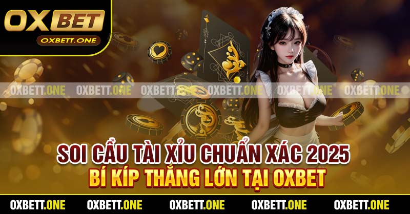 Soi Cầu Tài Xỉu Chuẩn Xác 2025 – Bí Kíp Thắng Lớn Tại Oxbet
