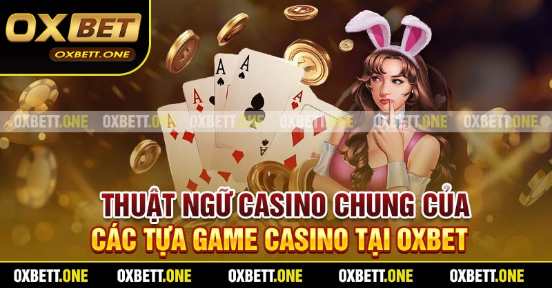 Thuật ngữ casino chung của các tựa game casino tại Oxbett