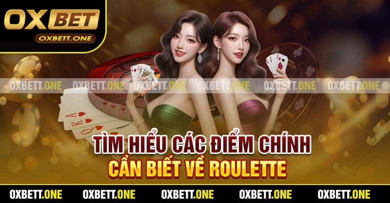 Tìm hiểu các điểm chính cần biết về Roulette