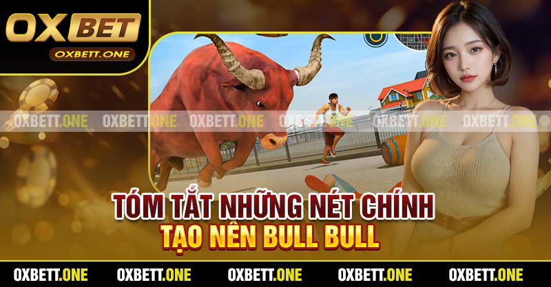 Bull Bull - Tận Hưởng Cảm Giác Thắng Bất Ngờ Cùng Oxbet Tóm tắt những nét chính tạo nên Bull Bull