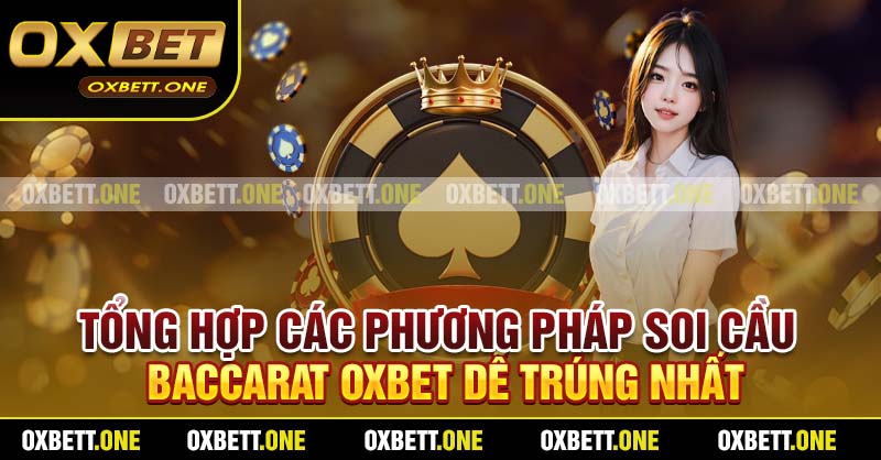 Tổng Hợp Các Phương Pháp Soi Cầu Baccarat Oxbet Dễ Trúng Nhất