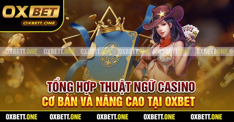 Tổng Hợp Thuật Ngữ Casino Cơ Bản Và Nâng Cao Tại Oxbett