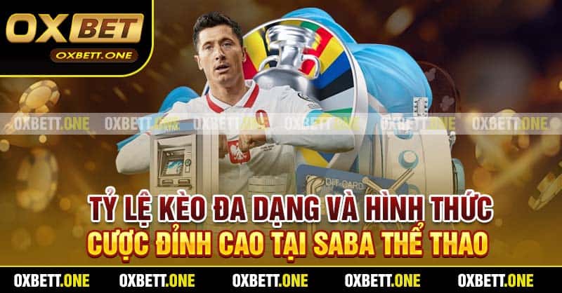 Tỷ lệ kèo đa dạng và hình thức cược đỉnh cao tại SABA thể thao