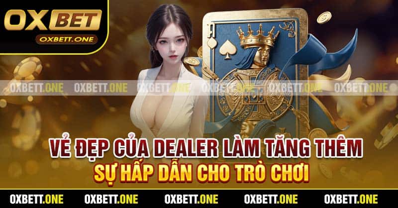 Vẻ đẹp của dealer làm tăng thêm sự hấp dẫn cho trò chơi